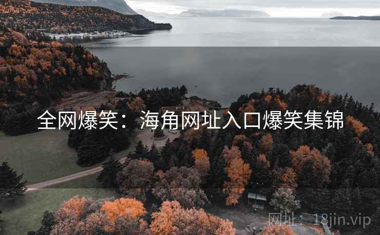 全网爆笑：海角网址入口爆笑集锦