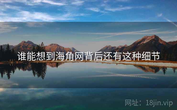 谁能想到海角网背后还有这种细节