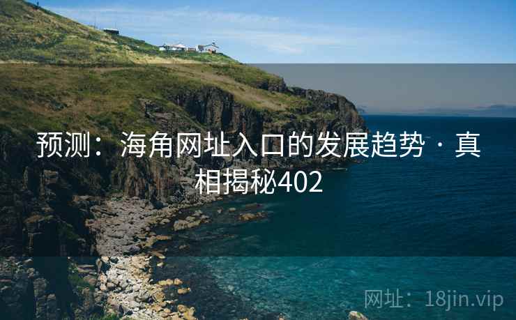预测：海角网址入口的发展趋势 · 真相揭秘402