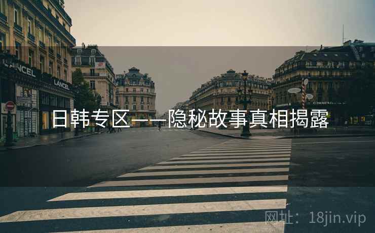 日韩专区——隐秘故事真相揭露