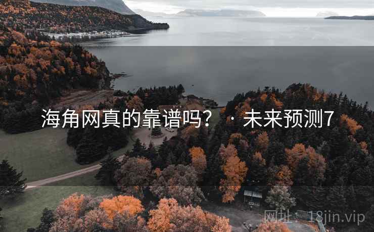 海角网真的靠谱吗？ · 未来预测7