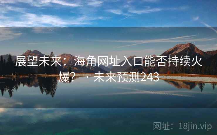 展望未来：海角网址入口能否持续火爆？ · 未来预测243