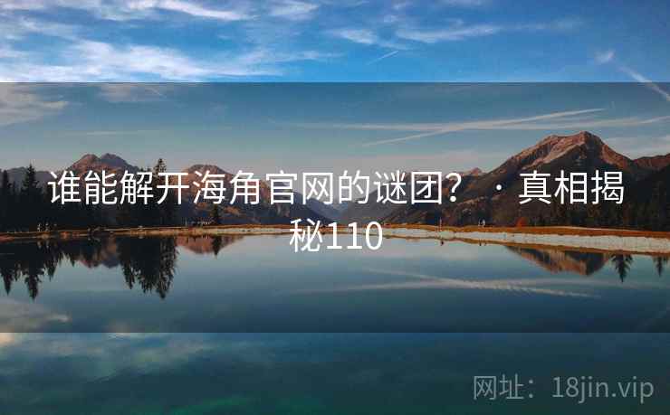 谁能解开海角官网的谜团？ · 真相揭秘110