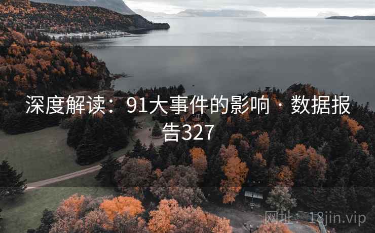 深度解读:91大事件的影响 · 数据报告327 深度解读:91大事件的影响 · 数据报告327
